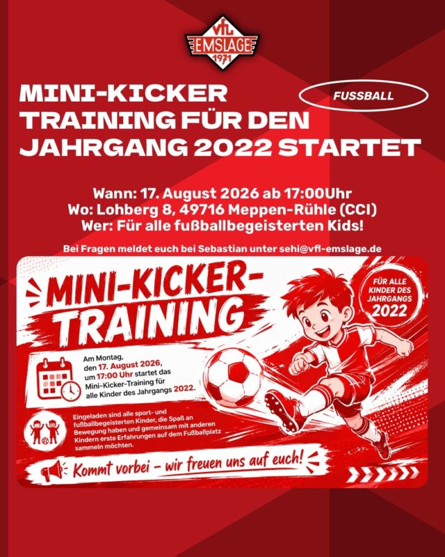 ⚽️ FUSSBALL - Minis Jahrgang 2022 - Trainingsstart
Am Montag, den 17. August 2026, um 17:00 Uhr startet das Mini-Kicker-Training für alle Kinder der Jahrgang 2022.
Eingeladen sind alle sport- und fußballbegeisterten Kinder, die Spaß an Bewegung haben und gemeinsam mit anderen Kindern erste Erfahrungen auf dem Fußballplatz sammeln möchten.
Kommt vorbei – wir freuen uns auf euch!
KICK-OFF
📅 17. August 2026
⏰ 17:00 Uhr
📍 Lohberg 8, 49716 Meppen-Rühle (CCI)
Bei Fragen meldet euch bei Sebastian unter sehi@vfl-emslage.de
(miru)
©️VfL Emslage e.V. 1971 - Alle Rechte vorbehalten
